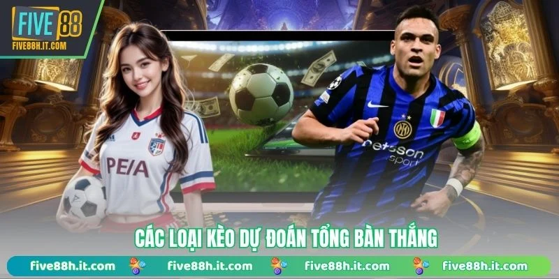 Các loại kèo dự đoán tổng bàn thắng