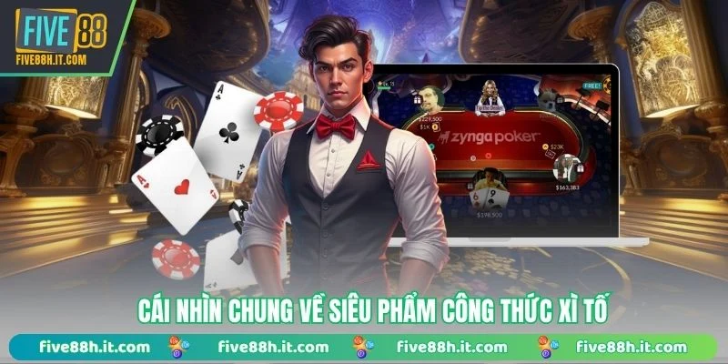 Cái nhìn chung về siêu phẩm công thức Xì Tố