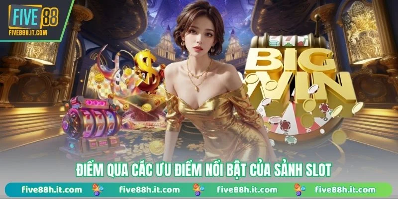 Điểm qua các ưu điểm nổi bật của sảnh slot
