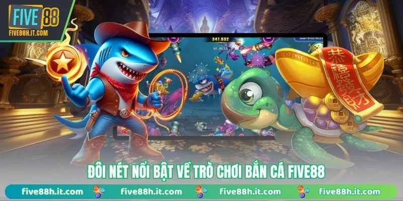 Đôi nét nổi bật về trò chơi bắn cá FIVE88