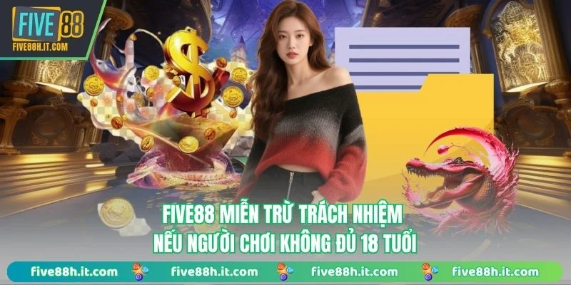FIVE88 miễn trừ trách nhiệm nếu người chơi không đủ 18 tuổi