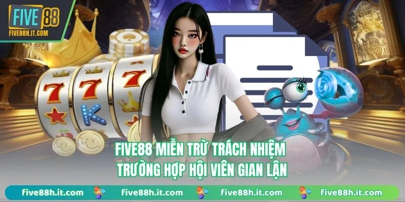 FIVE88 miễn trừ trách nhiệm trường hợp hội viên gian lận