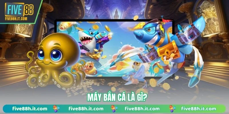 Máy bắn cá là gì?