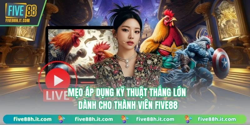 Mẹo áp dụng kỹ thuật thắng lớn dành cho thành viên FIVE88