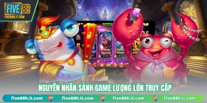 Nguyên nhân sảnh game lượng lớn truy cập 