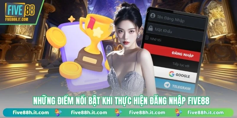 Những điểm nổi bật khi thực hiện đăng nhập FIVE88