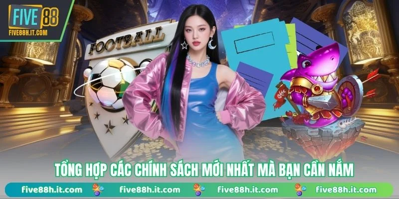Tổng hợp các chính sách mới nhất mà bạn cần nắm