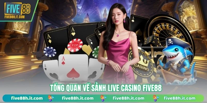 Tổng quan về sảnh Live Casino FIVE88