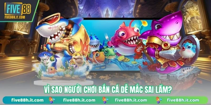 Vì sao người chơi bắn cá dễ mắc sai lầm?